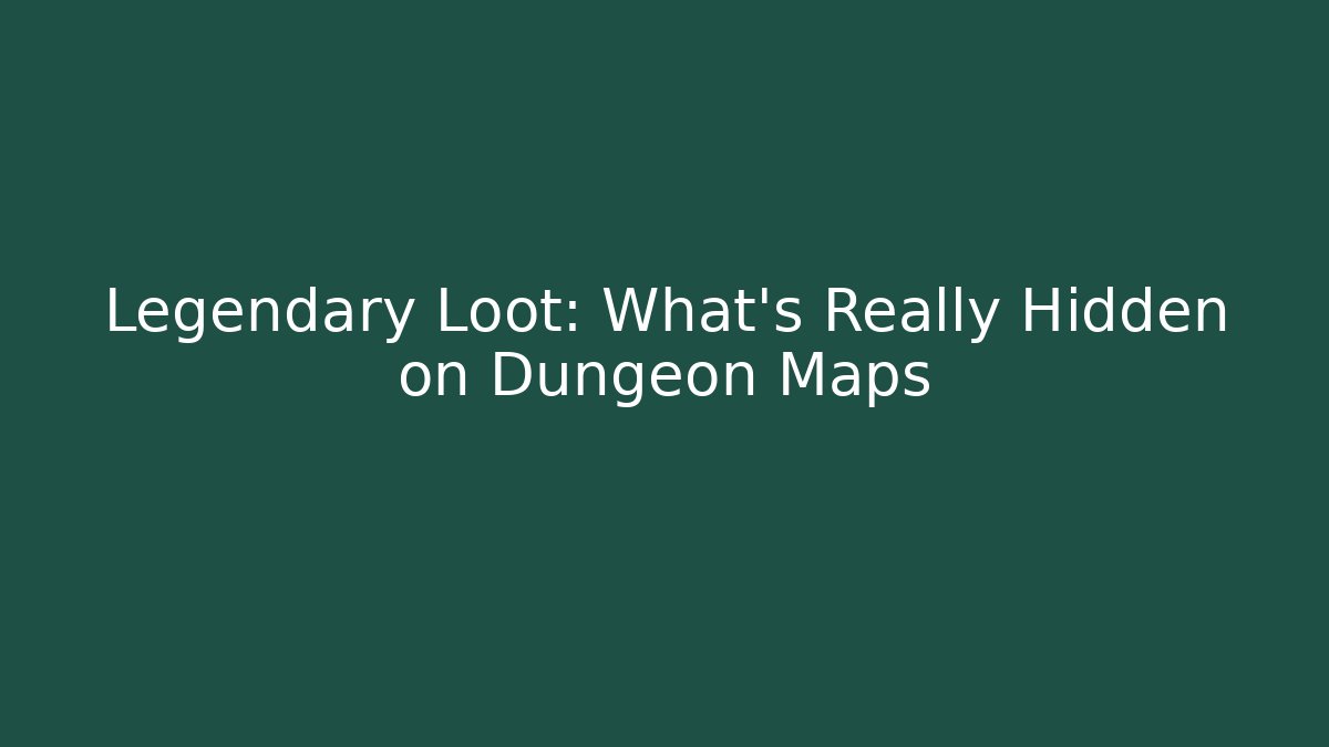 Legendary Loot: What’s Really Hidden on Dungeon Maps