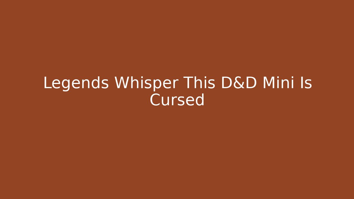 Legends Whisper This D&D Mini Is Cursed