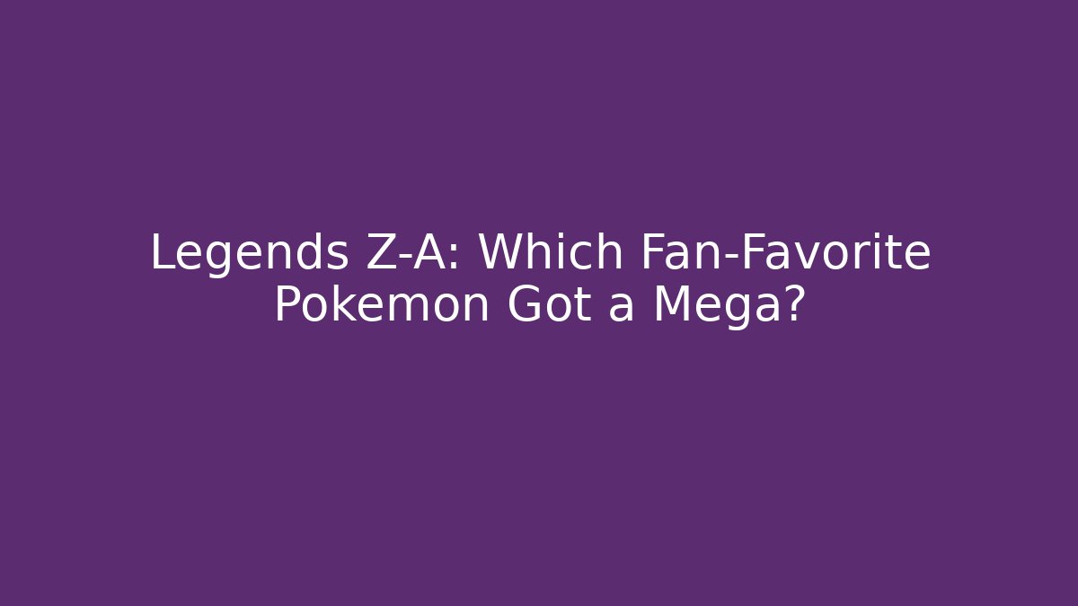 Legends Z-A: Which Fan-Favorite Pokémon Got a Mega?