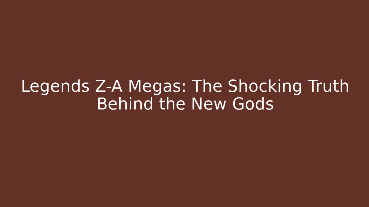 Legends Z-A Megas: The Shocking Truth Behind the New Gods