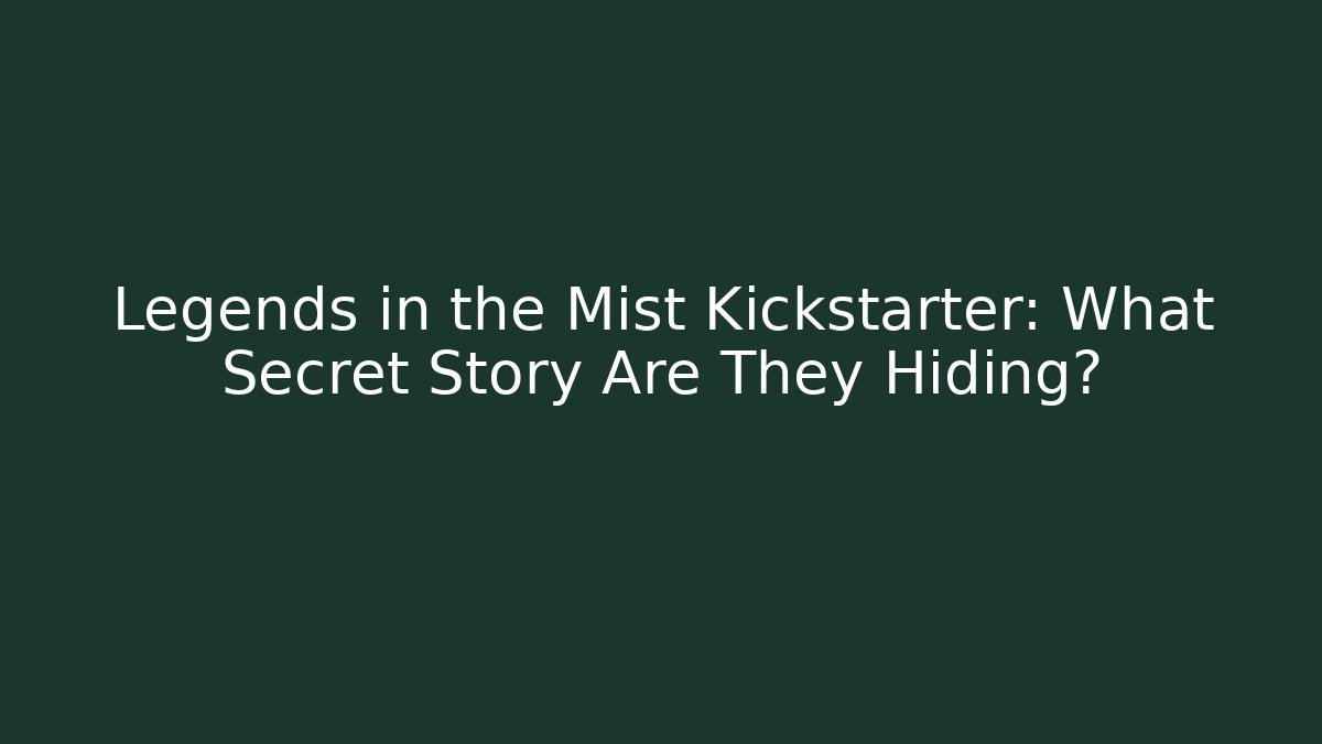 Legends in the Mist Kickstarter: What Secret Story Are They Hiding?