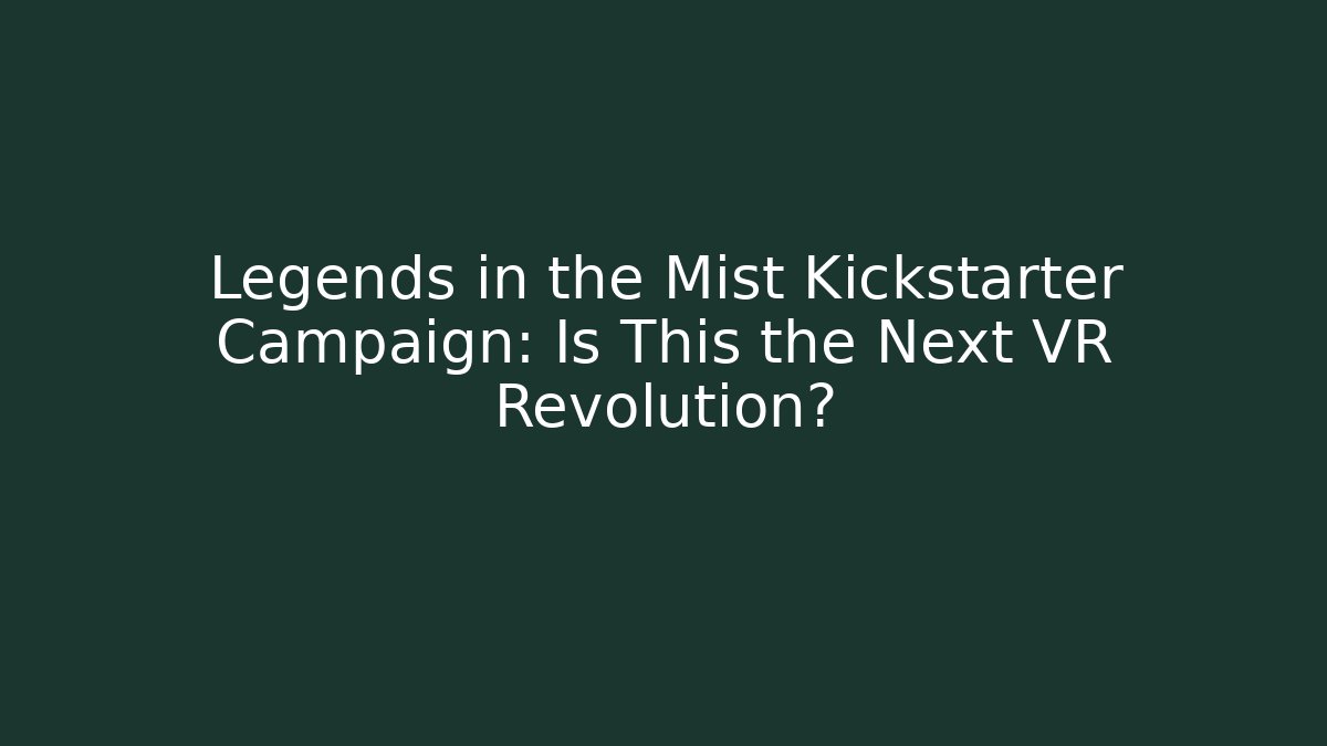 Legends in the Mist Kickstarter Campaign: Is This the Next VR Revolution?