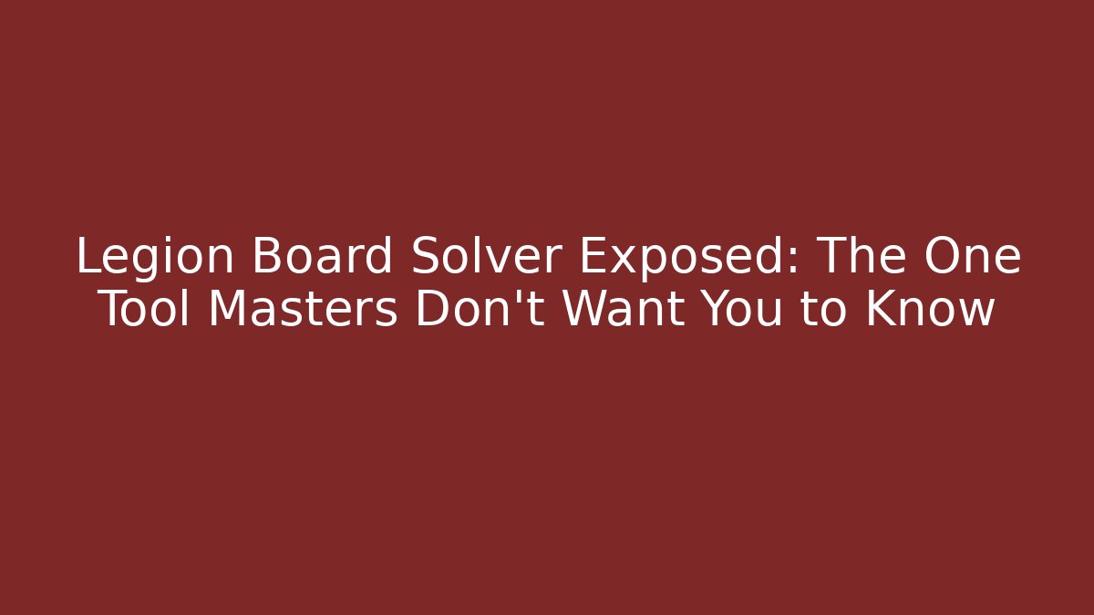 Legion Board Solver Exposed: The One Tool Masters Don’t Want You to Know