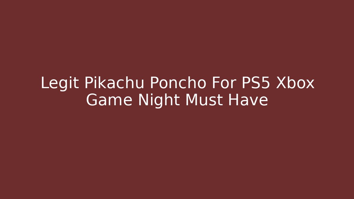Legit Pikachu Poncho For PS5 Xbox Game Night Must Have