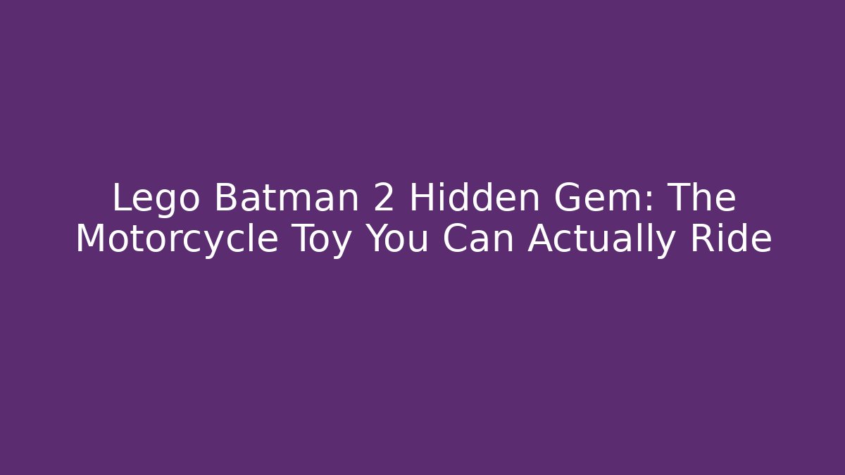 Lego Batman 2 Hidden Gem: The Motorcycle Toy You Can Actually Ride