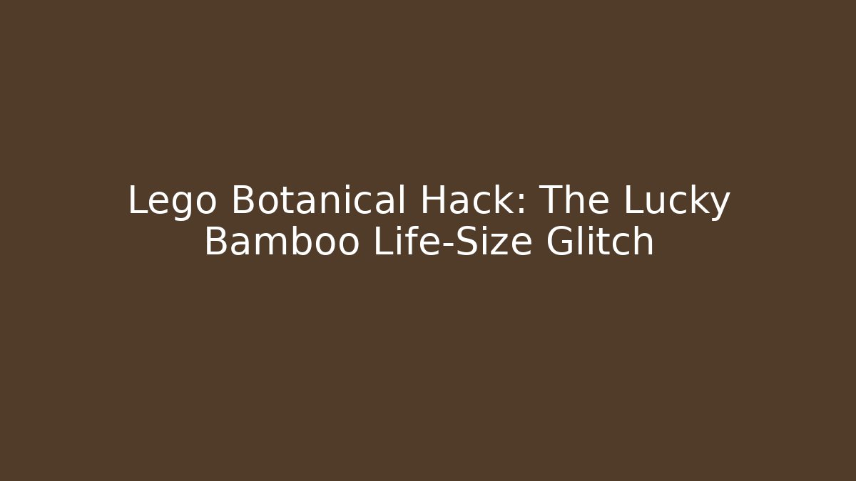Lego Botanical Hack: The Lucky Bamboo Life-Size Glitch