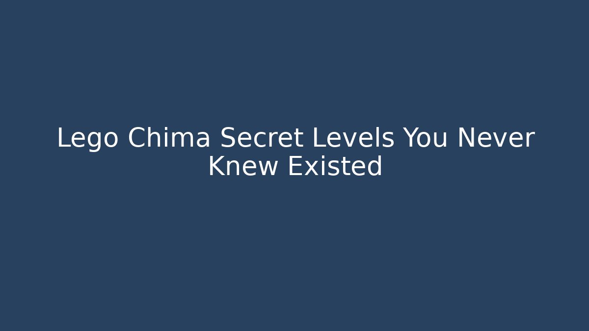 Lego Chima Secret Levels You Never Knew Existed
