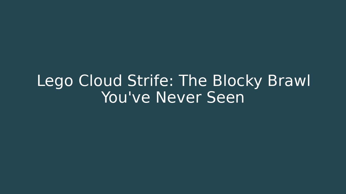 Lego Cloud Strife: The Blocky Brawl You've Never Seen