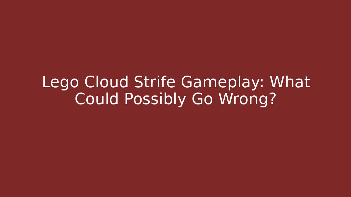 Lego Cloud Strife Gameplay: What Could Possibly Go Wrong? - Boomer Naturals