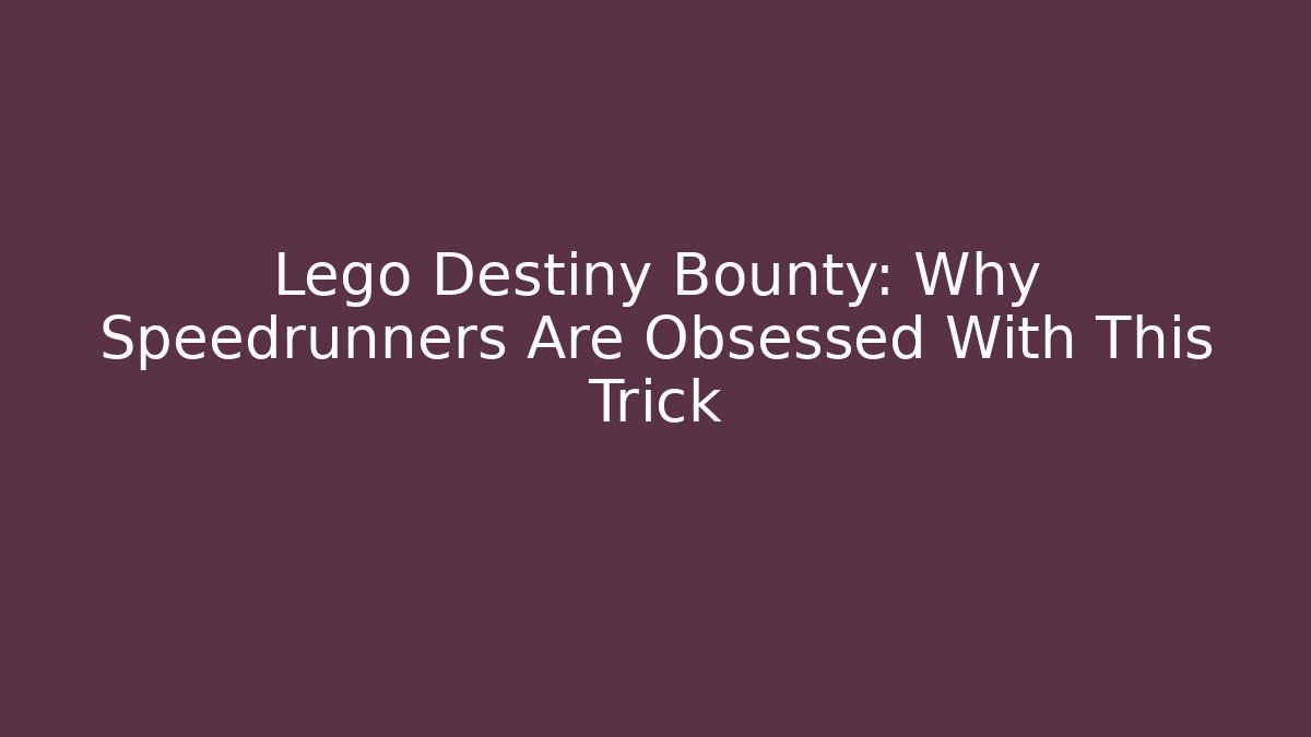Lego Destiny Bounty: Why Speedrunners Are Obsessed With This Trick
