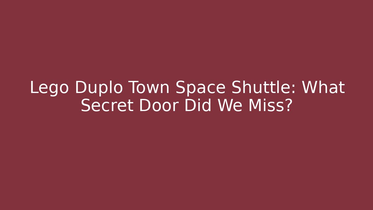 Lego Duplo Town Space Shuttle: What Secret Door Did We Miss?