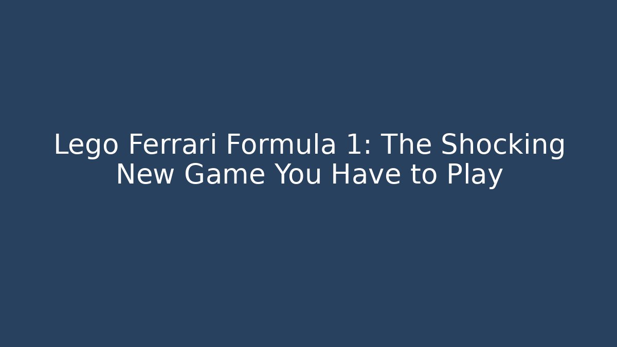 Lego Ferrari Formula 1: The Shocking New Game You Have to Play