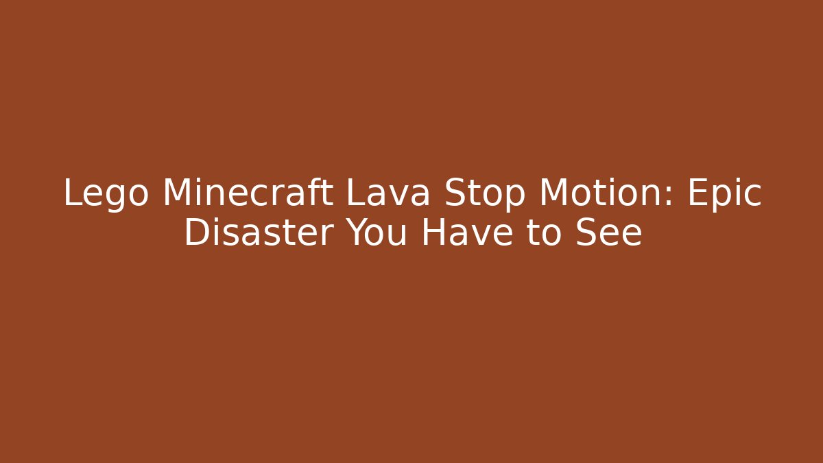 Lego Minecraft Lava Stop Motion: Epic Disaster You Have to See
