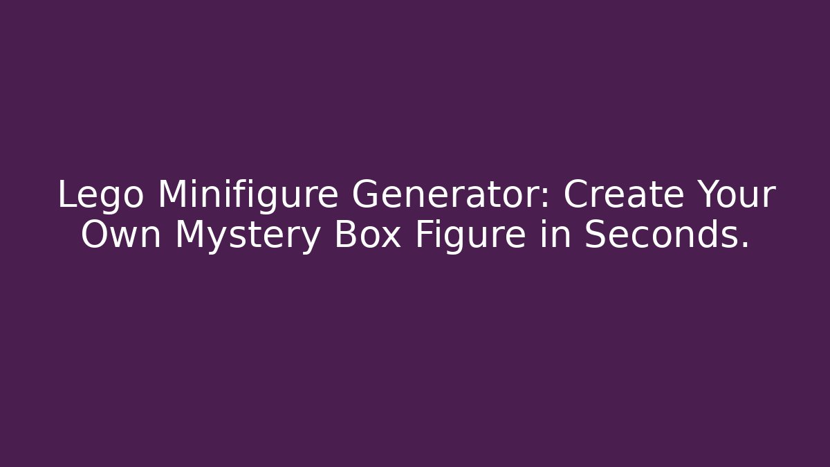 Lego Minifigure Generator: Create Your Own Mystery Box Figure in Seconds.