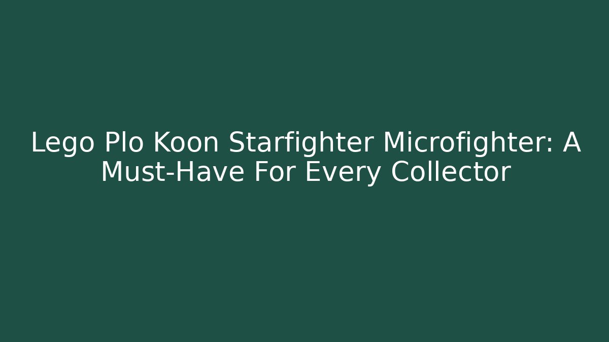 Lego Plo Koon Starfighter Microfighter: A Must-Have For Every Collector