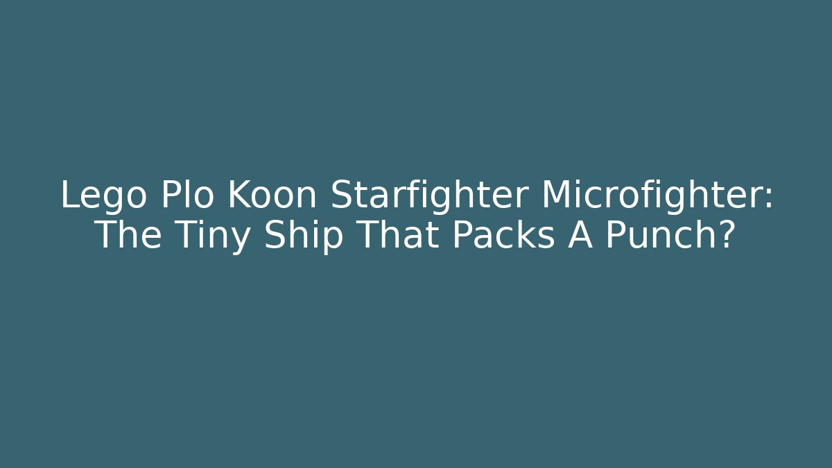 Lego Plo Koon Starfighter Microfighter: The Tiny Ship That Packs A Punch?