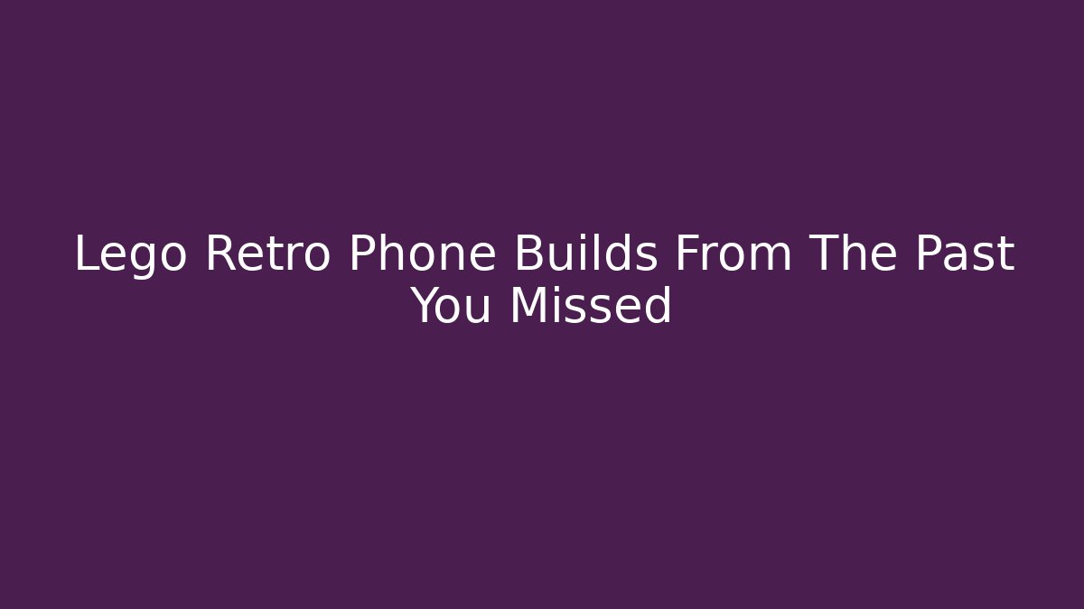 Lego Retro Phone Builds From The Past You Missed