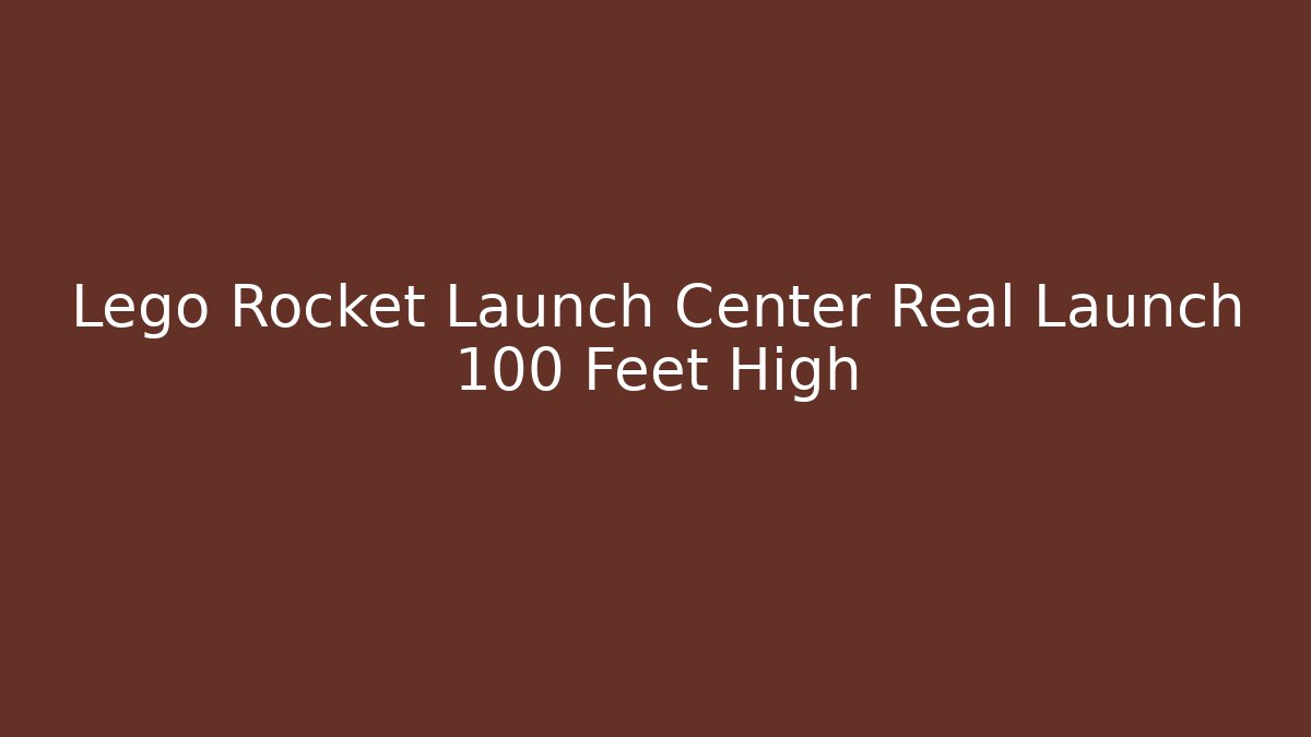 Lego Rocket Launch Center Real Launch 100 Feet High - Boomer Naturals
