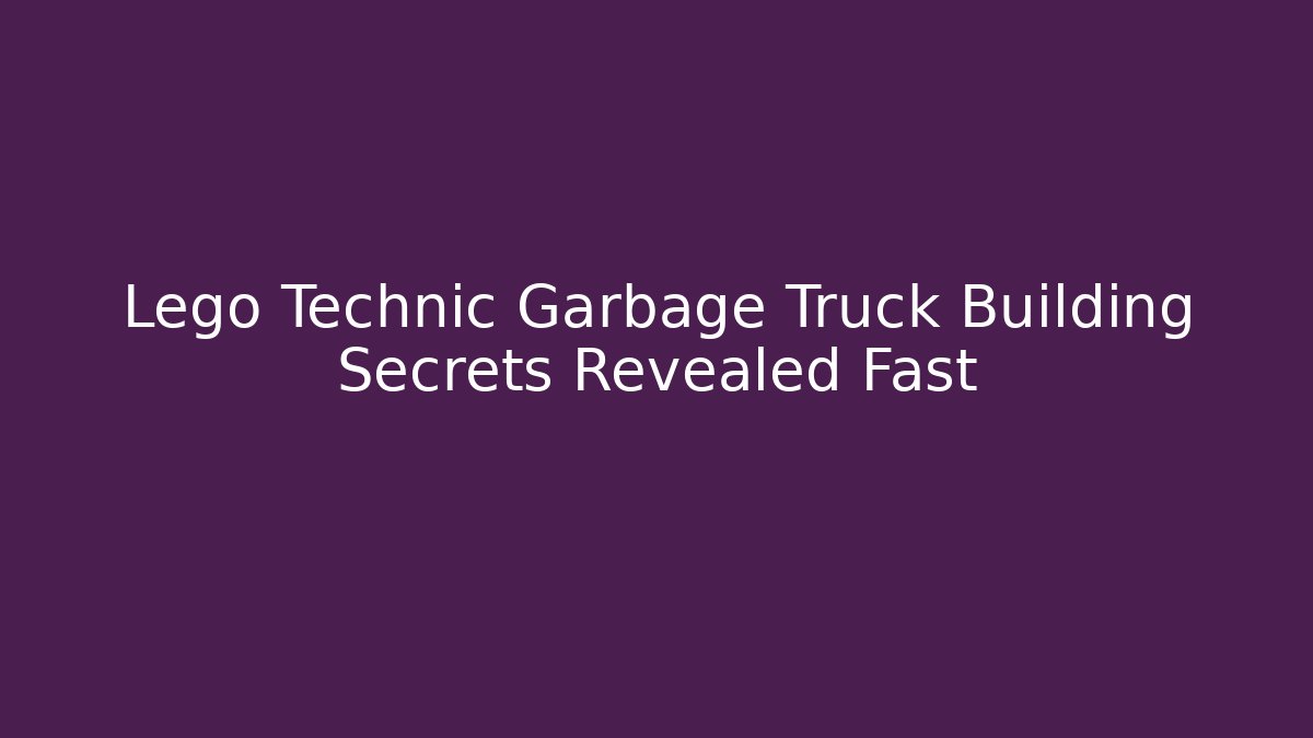 Lego Technic Garbage Truck Building Secrets Revealed Fast - Boomer Naturals
