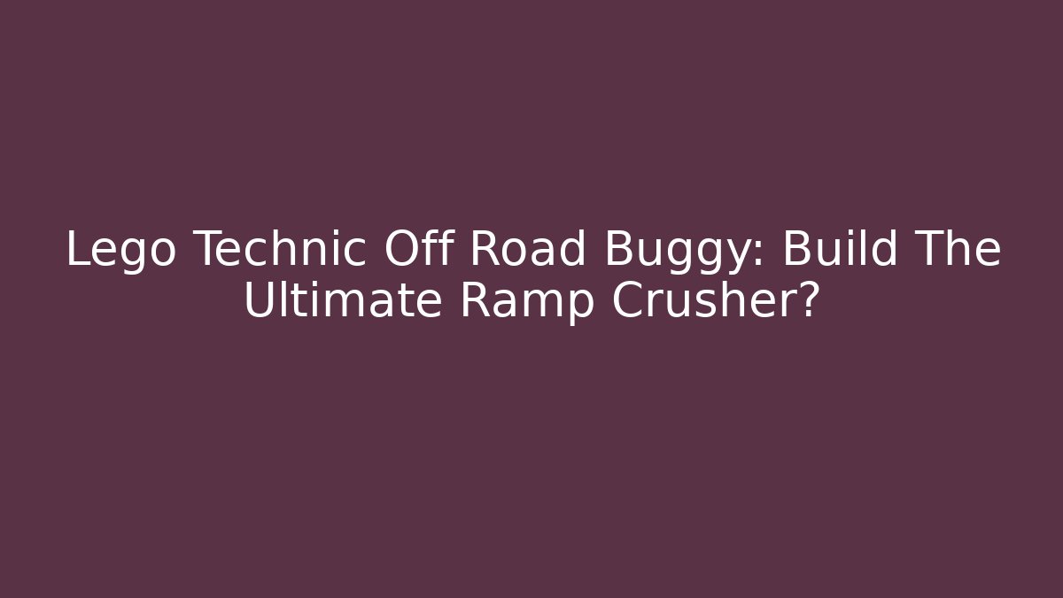 Lego Technic Off Road Buggy: Build The Ultimate Ramp Crusher?