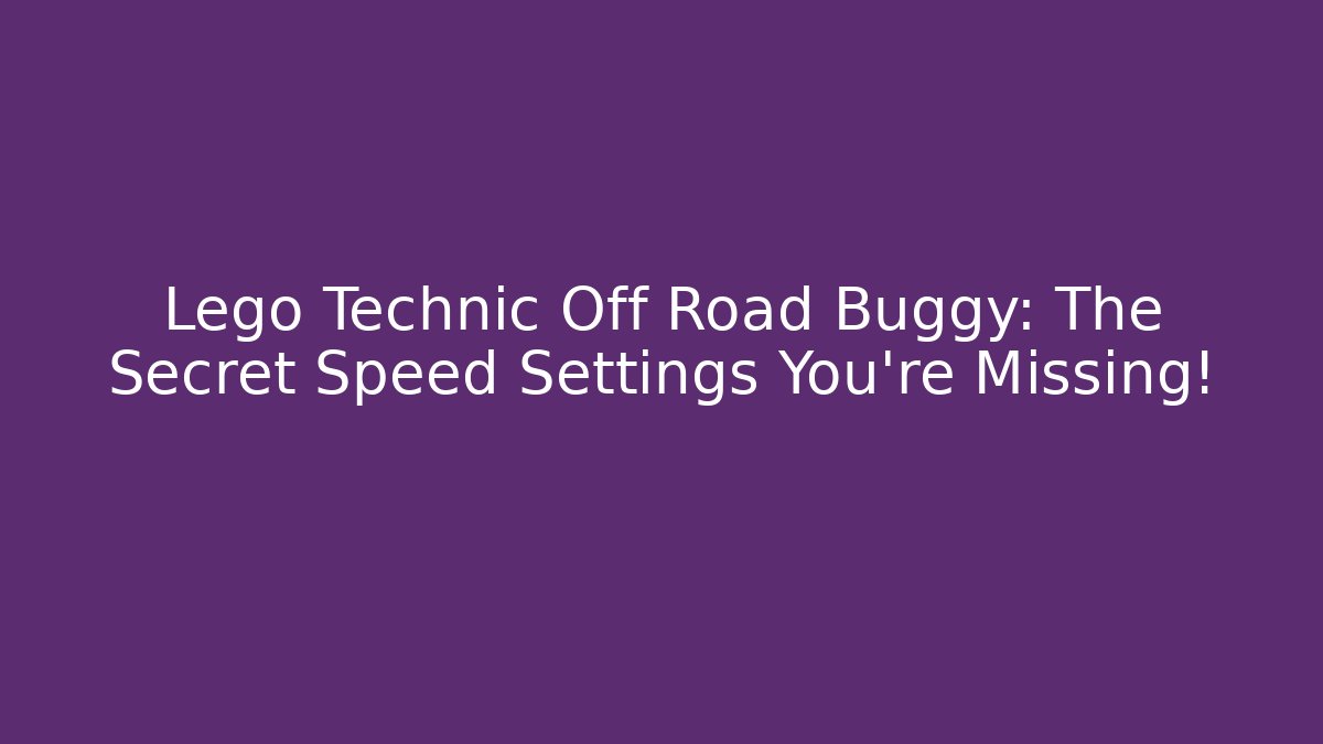 Lego Technic Off Road Buggy: The Secret Speed Settings You’re Missing!