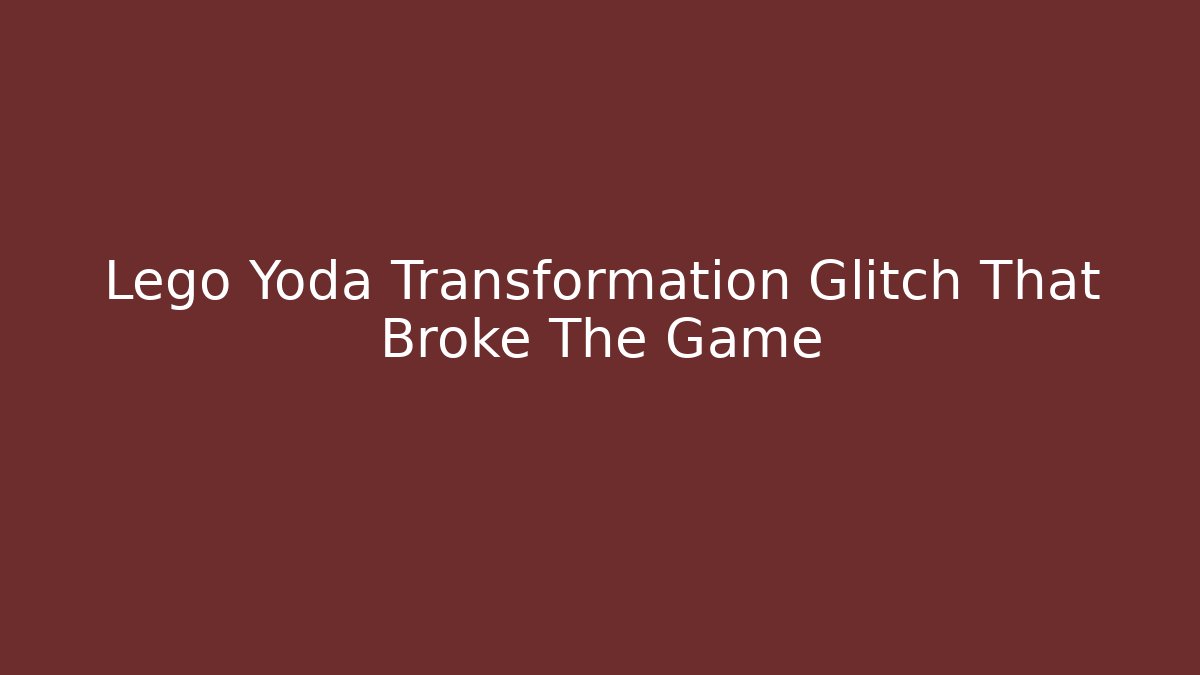 Lego Yoda Transformation Glitch That Broke The Game