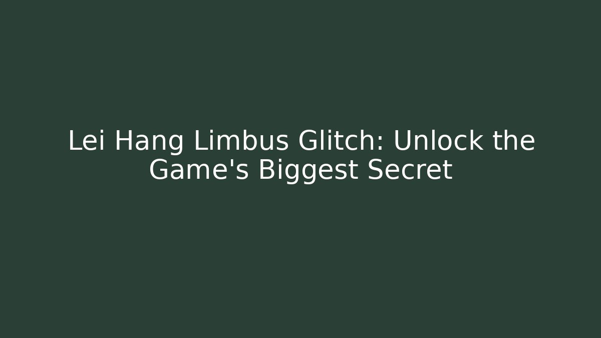 Lei Hang Limbus Glitch: Unlock the Game's Biggest Secret