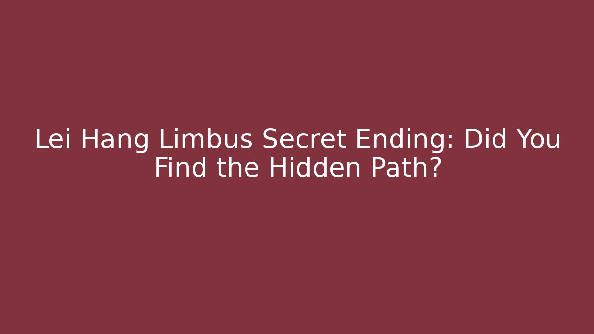 Lei Hang Limbus Secret Ending: Did You Find the Hidden Path?