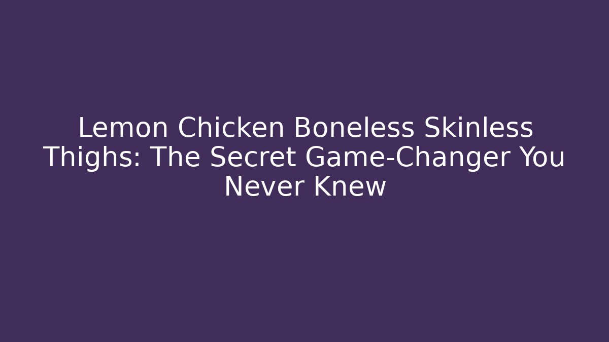Lemon Chicken Boneless Skinless Thighs: The Secret Game-Changer You Never Knew - Boomer Naturals