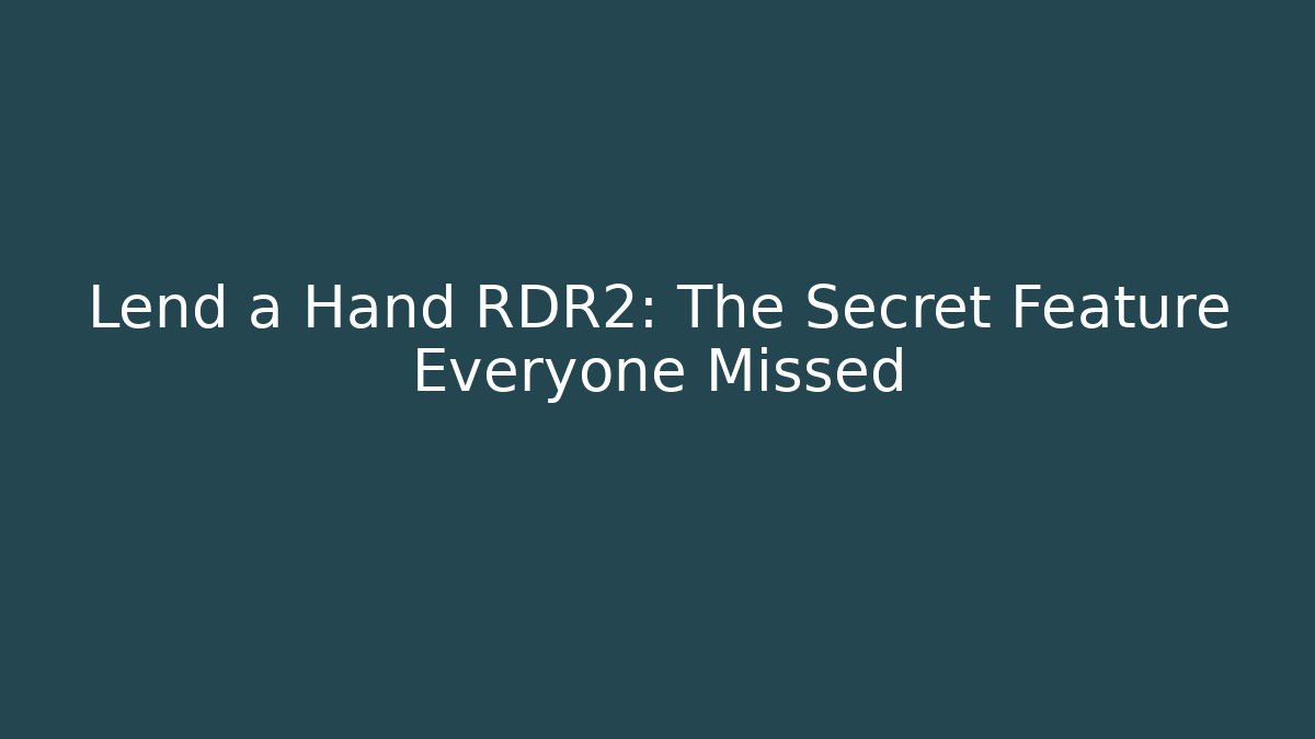Lend a Hand RDR2: The Secret Feature Everyone Missed