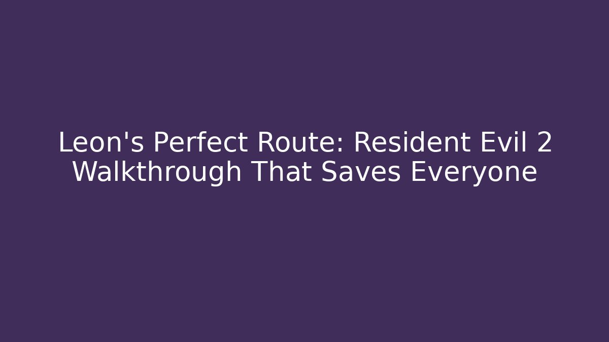 Leon's Perfect Route: Resident Evil 2 Walkthrough That Saves Everyone