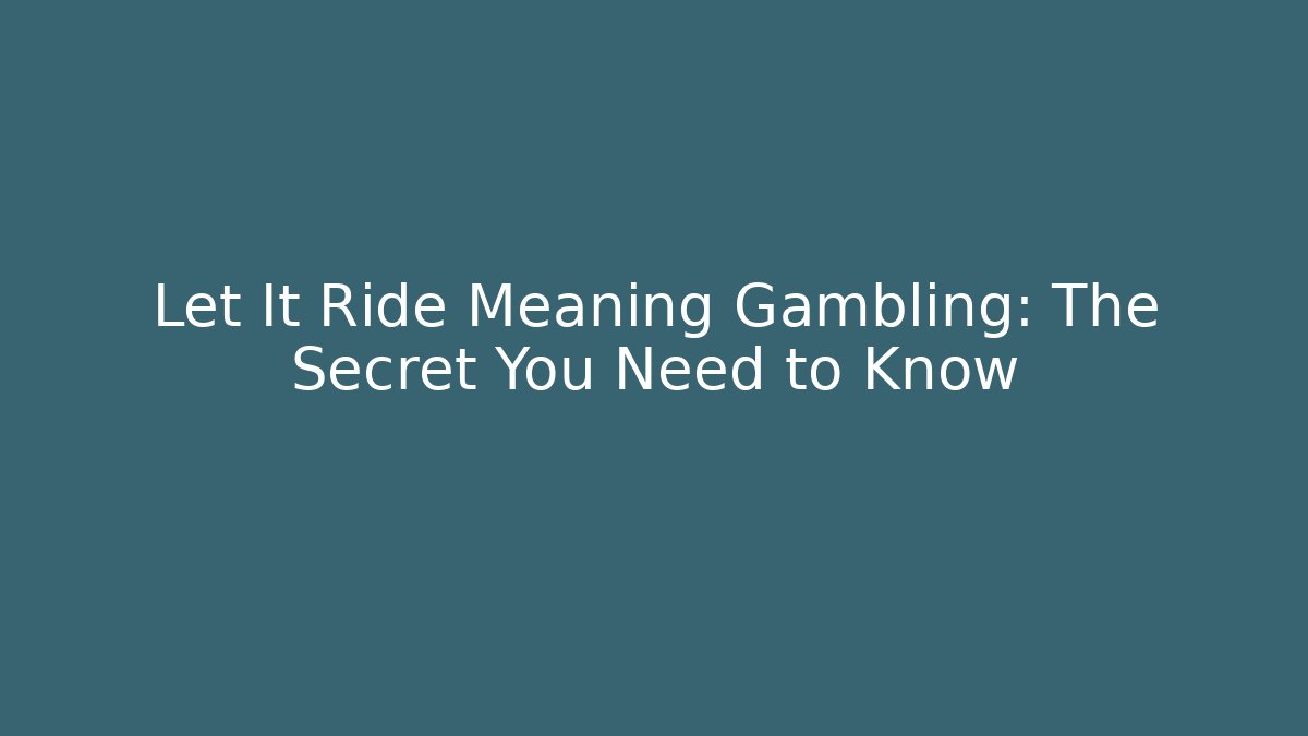 Let It Ride Meaning Gambling: The Secret You Need to Know