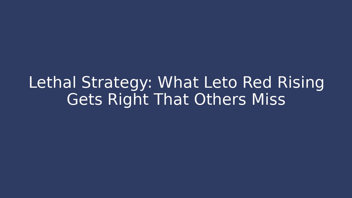 Lethal Strategy: What Leto Red Rising Gets Right That Others Miss