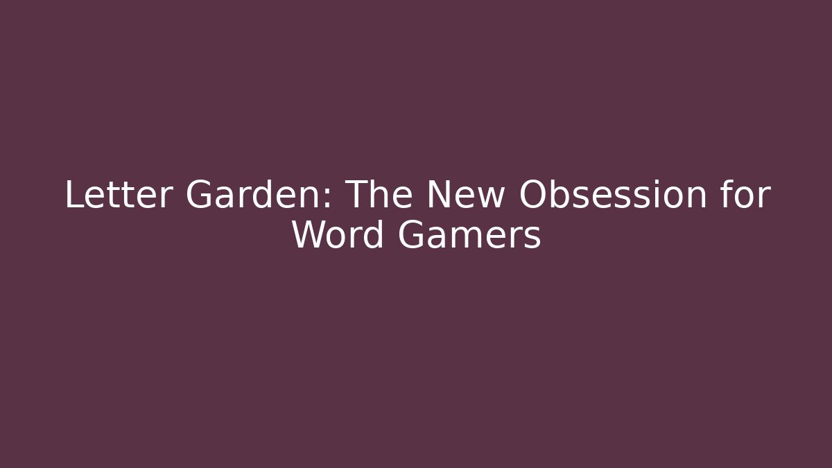 Letter Garden: The New Obsession for Word Gamers