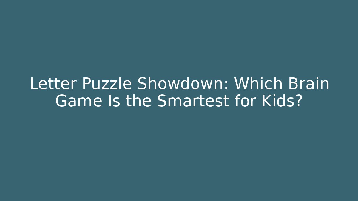 Letter Puzzle Showdown: Which Brain Game Is the Smartest for Kids?