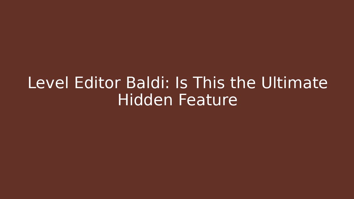 Level Editor Baldi: Is This the Ultimate Hidden Feature - Boomer Naturals