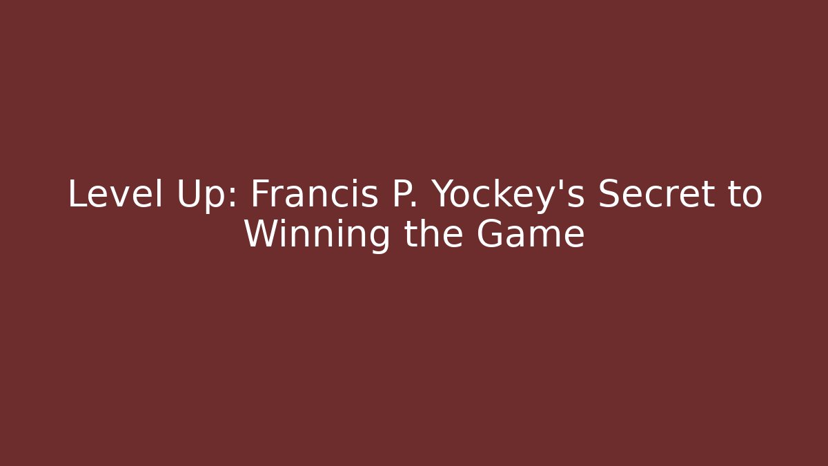 Level Up: Francis P. Yockey's Secret to Winning the Game