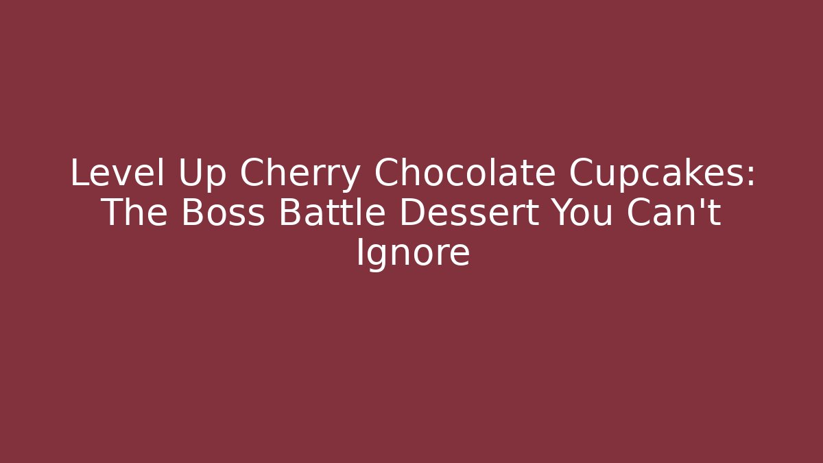 Level Up Cherry Chocolate Cupcakes: The Boss Battle Dessert You Can't Ignore