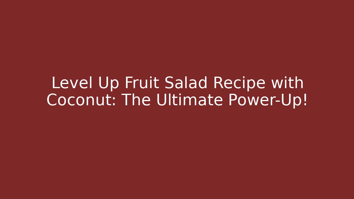 Level Up Fruit Salad Recipe with Coconut: The Ultimate Power-Up!