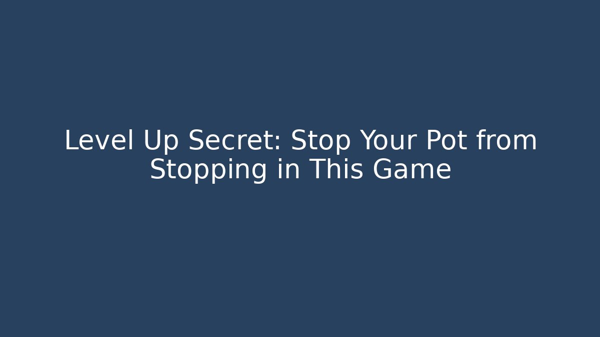 Level Up Secret: Stop Your Pot from Stopping in This Game - Boomer Naturals
