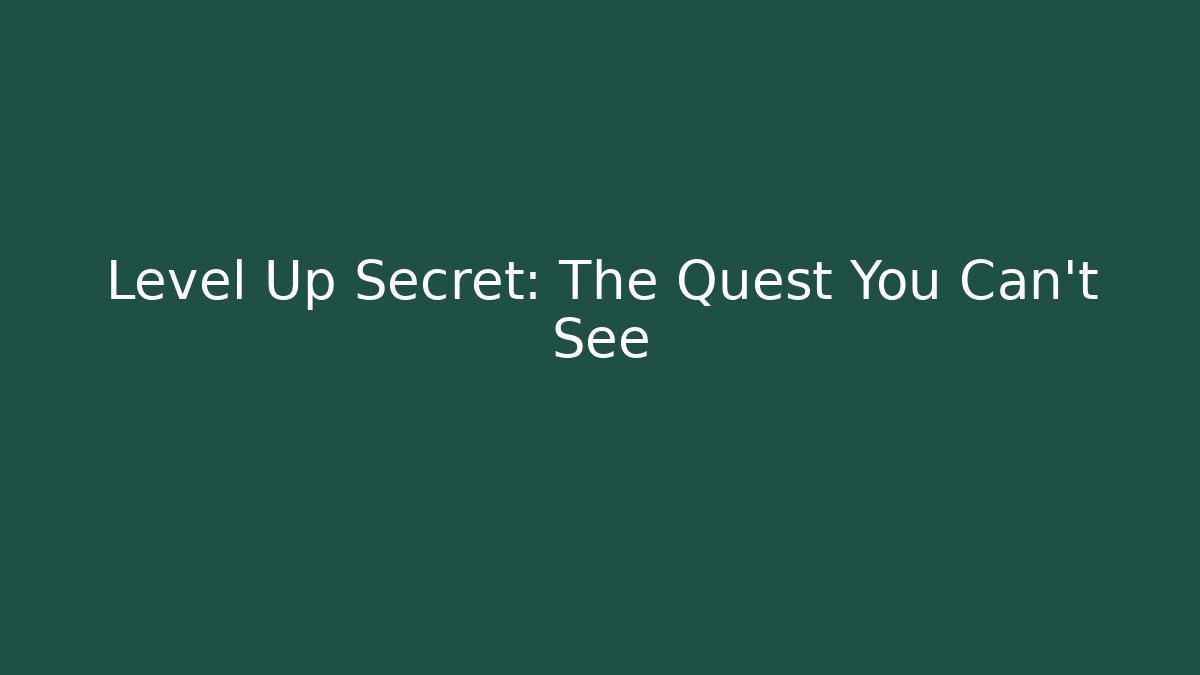 Level Up Secret: The Quest You Can't See