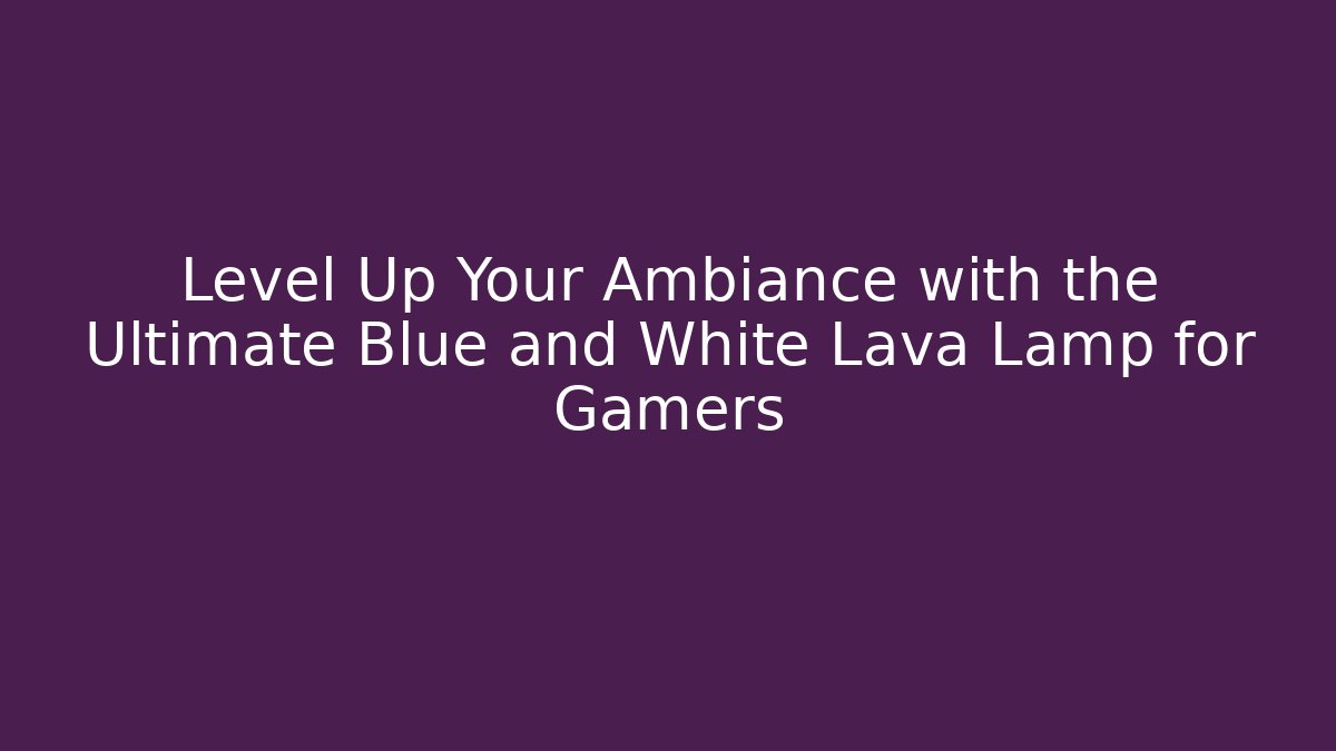 Level Up Your Ambiance with the Ultimate Blue and White Lava Lamp for Gamers