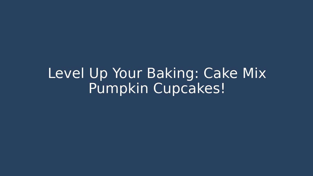 Level Up Your Baking: Cake Mix Pumpkin Cupcakes!