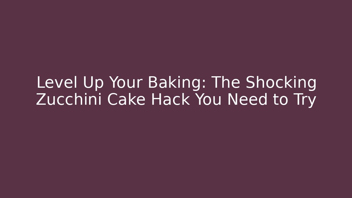 Level Up Your Baking: The Shocking Zucchini Cake Hack You Need to Try