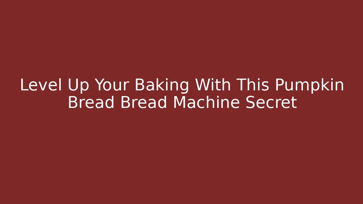 Level Up Your Baking With This Pumpkin Bread Bread Machine Secret - Boomer Naturals