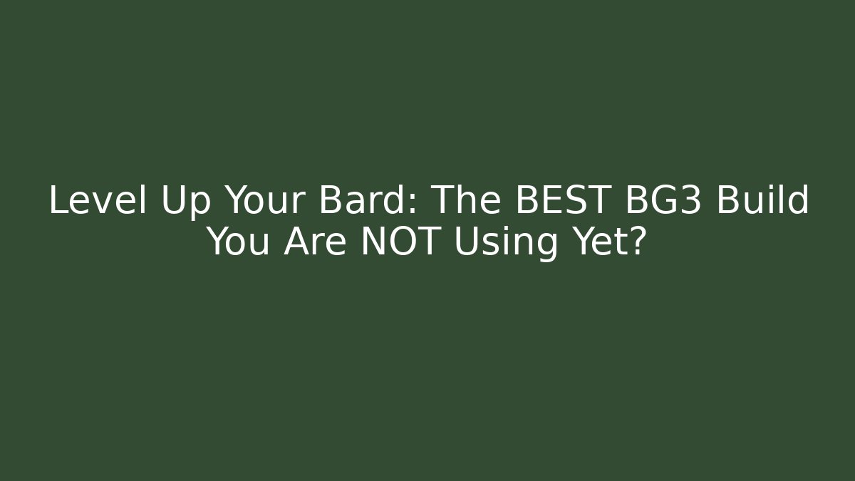 Level Up Your Bard: The BEST BG3 Build You Are NOT Using Yet?