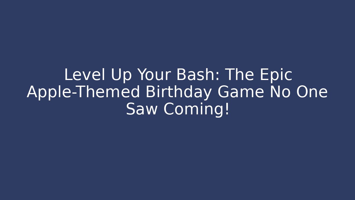 Level Up Your Bash: The Epic Apple-Themed Birthday Game No One Saw Coming!