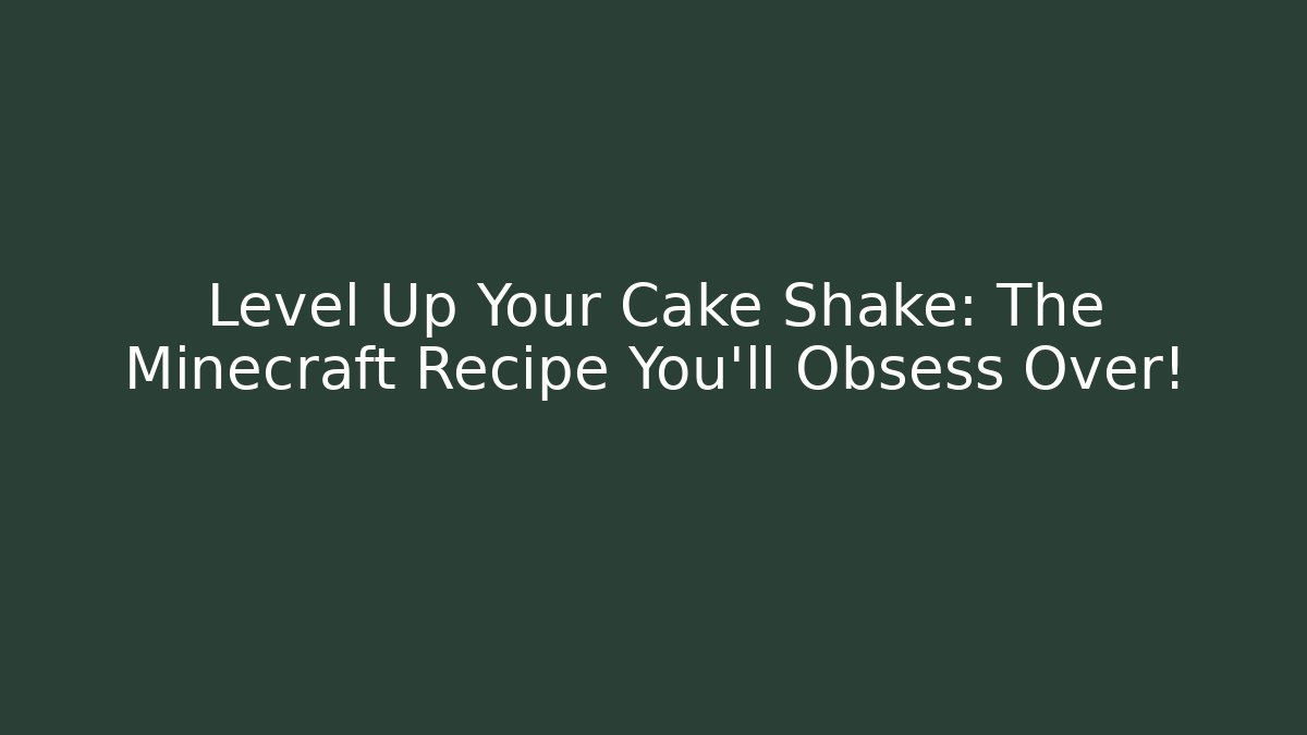 Level Up Your Cake Shake: The Minecraft Recipe You’ll Obsess Over!