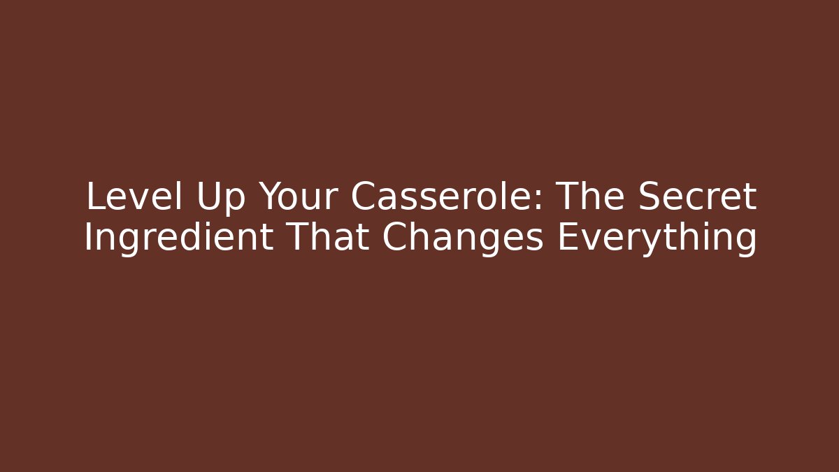 Level Up Your Casserole: The Secret Ingredient That Changes Everything - Boomer Naturals