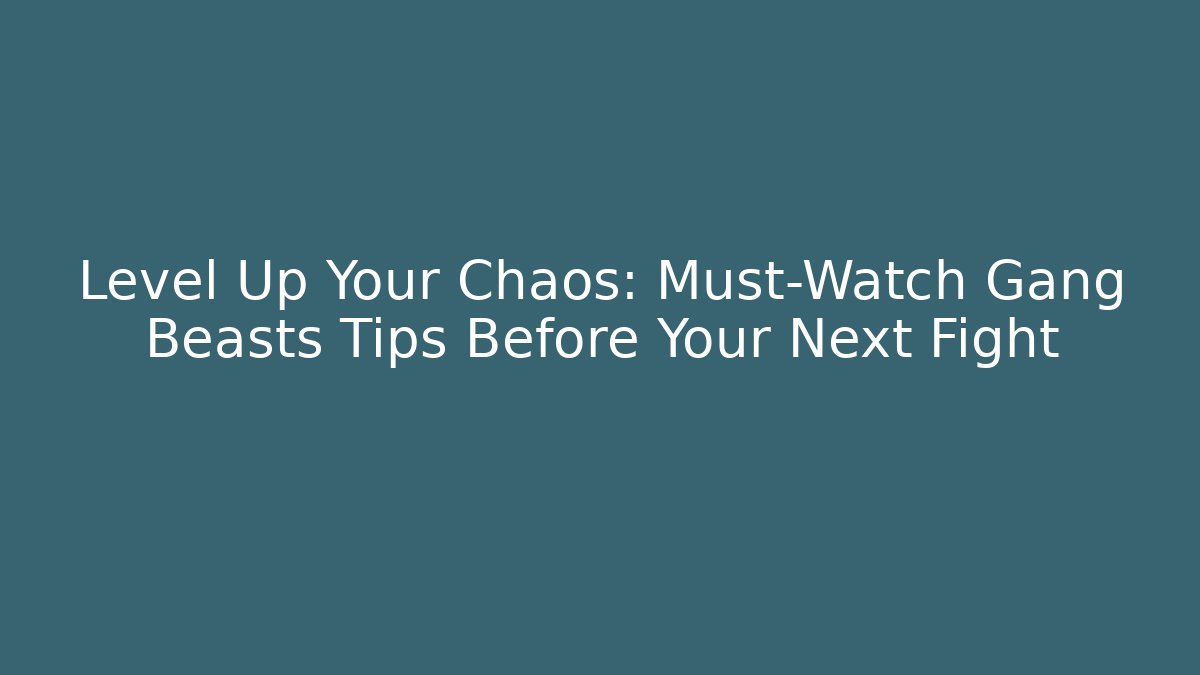Level Up Your Chaos: Must-Watch Gang Beasts Tips Before Your Next Fight